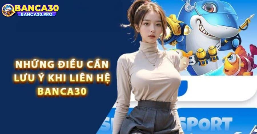 Một vài lưu ý quan trọng khi liên hệ BanCa